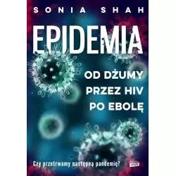 EPIDEMIA OD DŻUMY PRZEZ HIV PO EBOLĘ Sonia Shah - Znak Horyzont