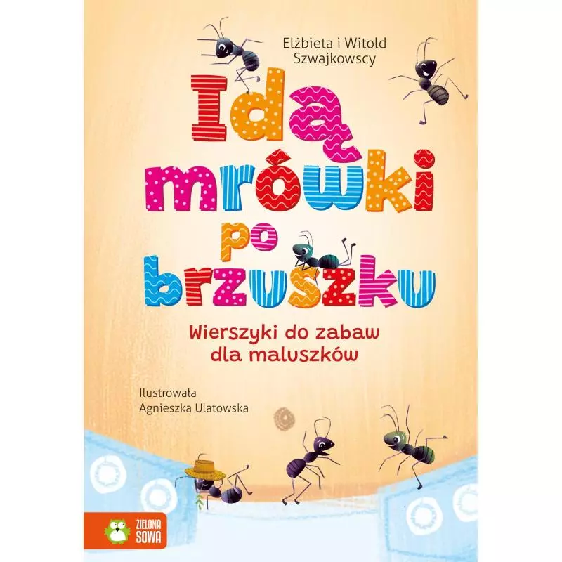 IDĄ MRÓWKI PO BRZUSZKU. WIERSZYKI DO ZABAW DLA MALUSZKÓW Elżbieta Szwajkowska - Zielona Sowa