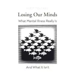 LOSING OUR MINDS WHAT MENTAL ILLNESS REALLY IS – AND WHAT IT ISN’T Lucy Foulkes - Bodley Head