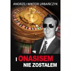 I ONASISEM NIE ZOSTAŁEM Andrzej Wiktor Urbańczyk - Poligraf