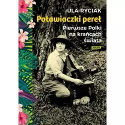 POŁAWIACZKI PEREŁ PIERWSZE POLKI NA KRAŃCACH ŚWIATA Ula Ryciak - Znak