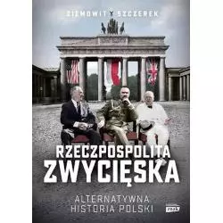 RZECZPOSPOLITA ZWYCIĘSKA. ALTERNATYWNA HISTORIA POLSKI Ziemowit Szczerek - Znak Horyzont