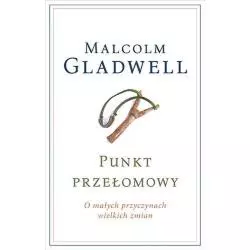 PUNKT PRZEŁOMOWY O MAŁYCH PRZYCZYNACH WIELKICH ZMIAN Malcolm Gladwell - Znak Literanova