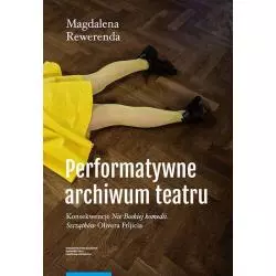 PERFORMATYWNE ARCHIWUM TEATRU KONSEKWENCJE „NIE-BOSKIEJ KOMEDII. SZCZĄTKÓW” OLIVERA FRLJICIA Magdalena Rewerenda - Wyda...