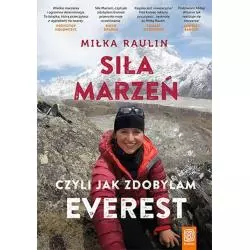 SIŁA MARZEŃ CZYLI JAK ZDOBYŁAM EVEREST Raulin Miłka - Bezdroża