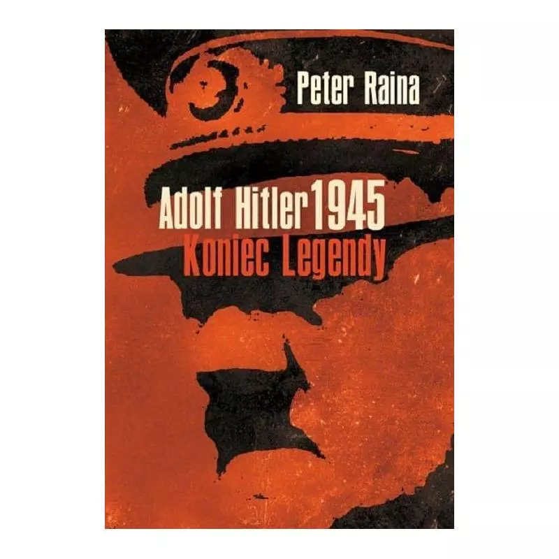 ADOLF HITLER 1945 KONIEC LEGENDY Peter Raina - Capital