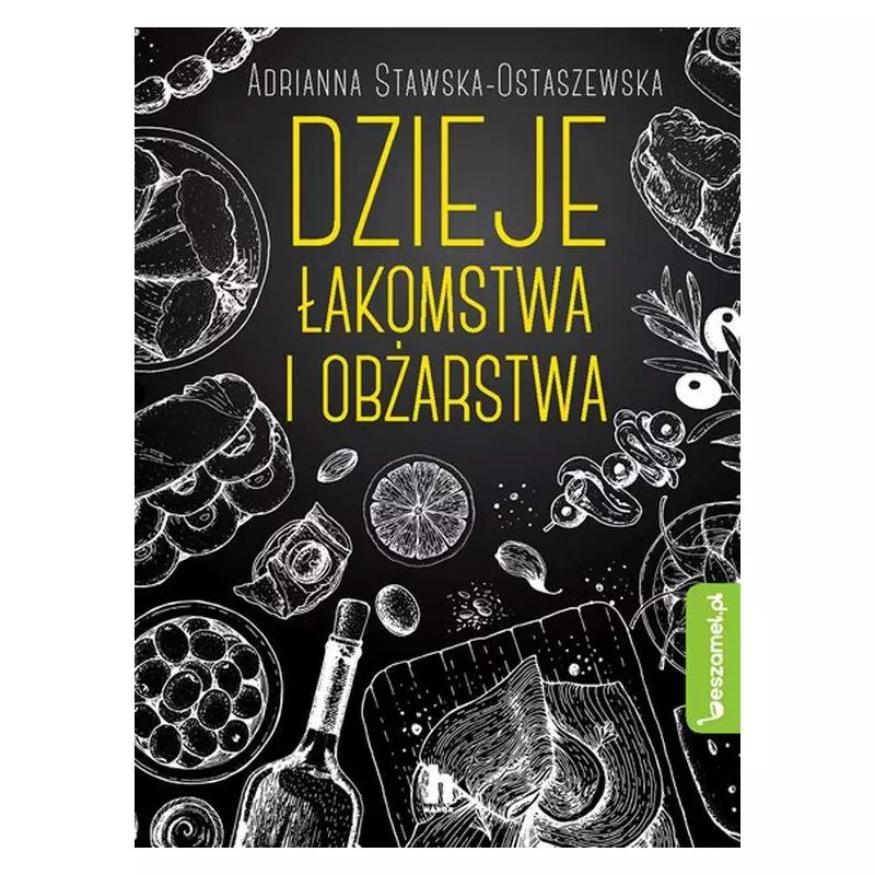 DZIEJE ŁAKOMSTWA I OBŻARSTWA Adrianna Stawska-Ostaszewska - Świat Książki