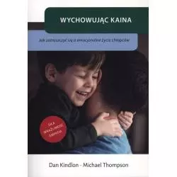 WYCHOWUJĄC KAINA JAK ZATROSZCZYĆ SIĘ O EMOCJONALNE ŻYCIE CHŁOPCÓW Michael Thompson, Dan Kindlon - Mamania