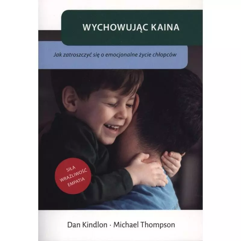 WYCHOWUJĄC KAINA JAK ZATROSZCZYĆ SIĘ O EMOCJONALNE ŻYCIE CHŁOPCÓW Michael Thompson, Dan Kindlon - Mamania