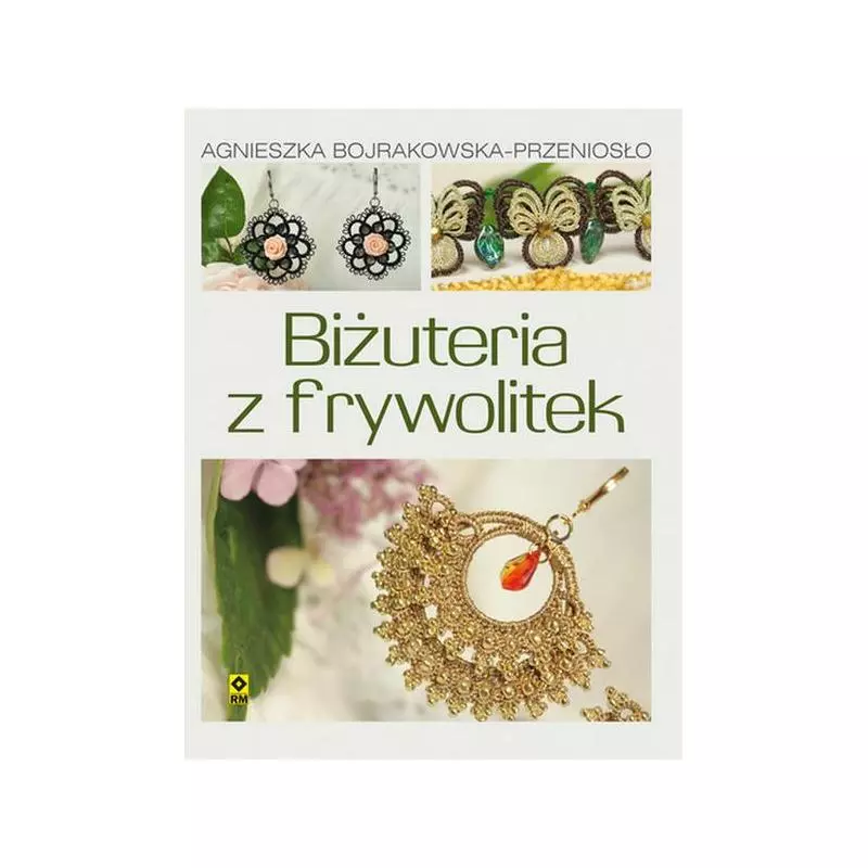 BIŻUTERIA Z FRYWOLITEK Agnieszka Bojrakowska-Przeniosło - Wydawnictwo RM