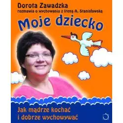 MOJE DZIECKO JAK MĄDRZE KOCHAĆ I DOBRZE WYCHOWYWAĆ Dorota Zawadzka, Irena A. Stanisławska - Czarna Owca