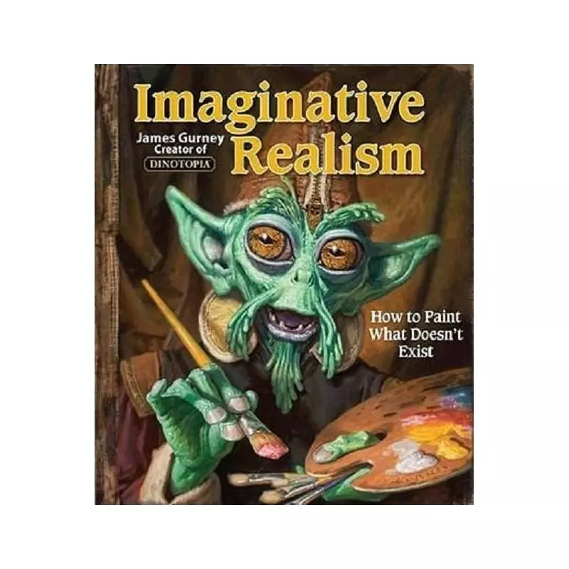 IMAGINATIVE REALISM HOW TO PAINT WHAT DOESNT EXIST James Gurney - Black Publishing