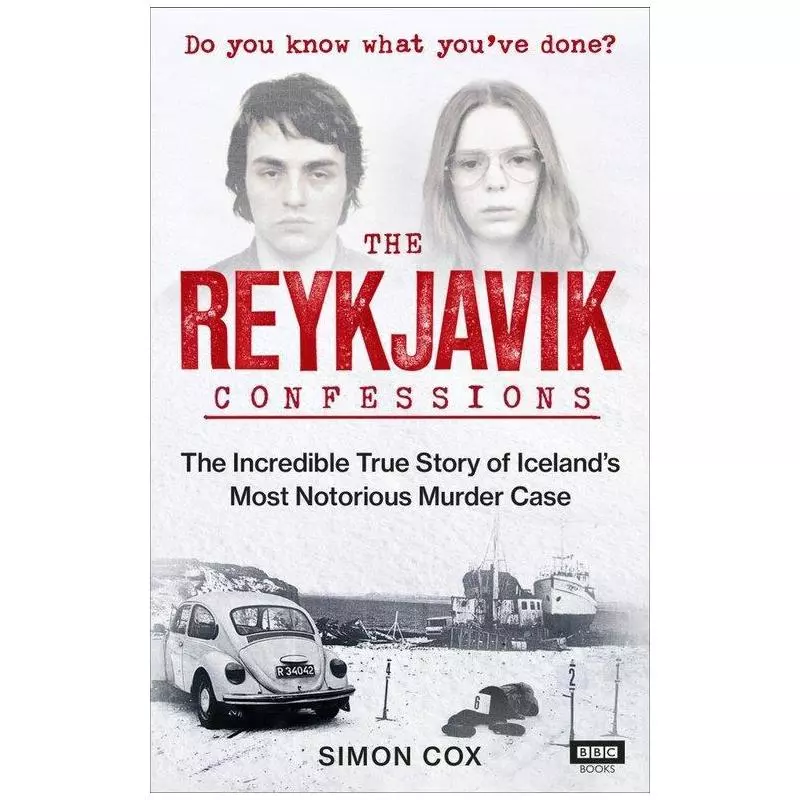 THE REYKJAVIK CONFESSIONS THE INCREDIBLE TRUE STORY OF ICELANDS MOST NOTORIOUS MURDER CASE Simon Cox - BBC