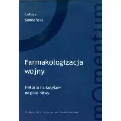 FARMAKOLOGIZACJA WOJNY HISTORIA NARKOTYKÓW NA POLU BITWY Łukasz Kamieński - Wydawnictwo Uniwersytetu Jagiellońskiego
