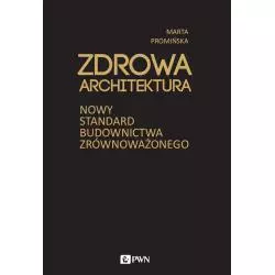 ZDROWA ARCHITEKTURA. NOWY STANDARD BUDOWNICTWA ZRÓWNOWAŻONEGO Marta Promińska - PWN