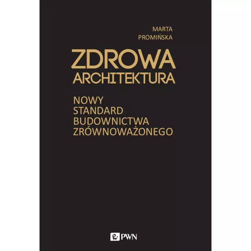 ZDROWA ARCHITEKTURA. NOWY STANDARD BUDOWNICTWA ZRÓWNOWAŻONEGO Marta Promińska - PWN