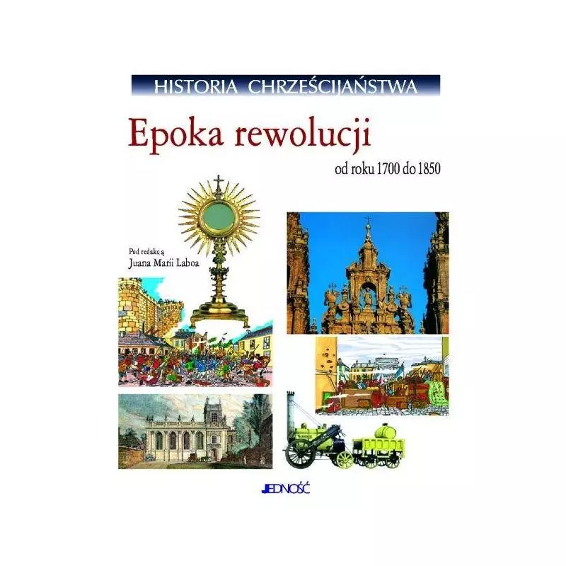 EPOKA REWOLUCJI OD ROKU 1700 DO 1850 HISTORIA CHRZESCIJAŃSTWA Juan Maria Laboa - Jedność