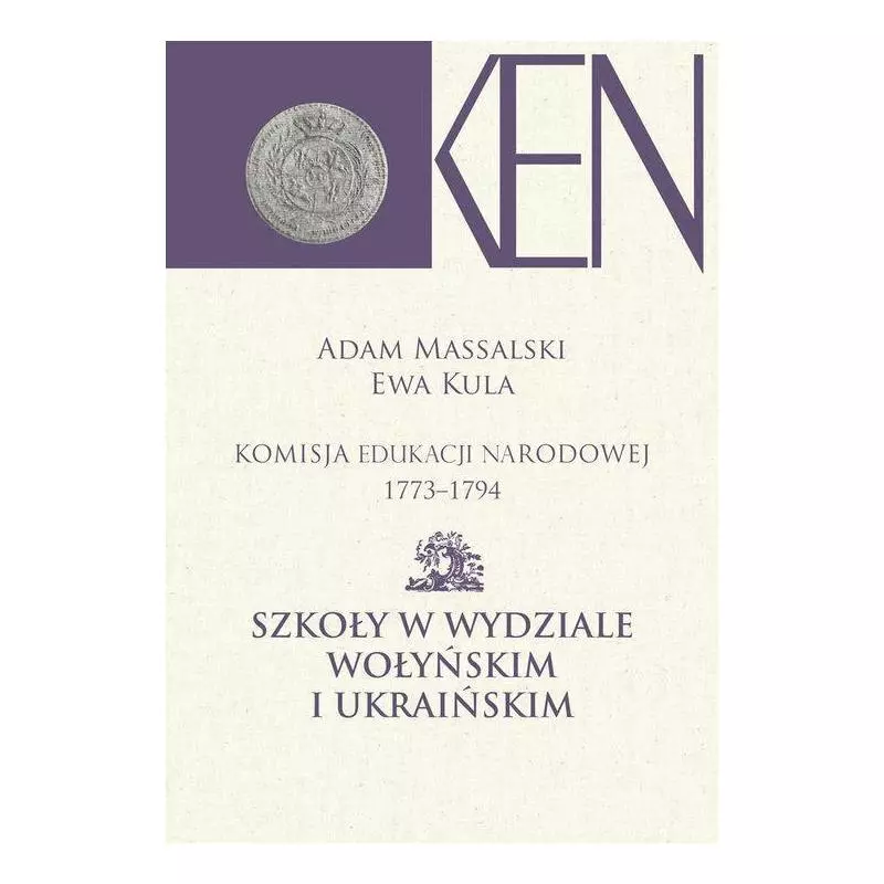 KOMISJA EDUKACJI NARODOWEJ 1773-1794 SZKOŁY W WYDZIALE WOŁYŃSKIM I UKRAIŃSKIM Adam Massalski, Ewa Kula - Aspra