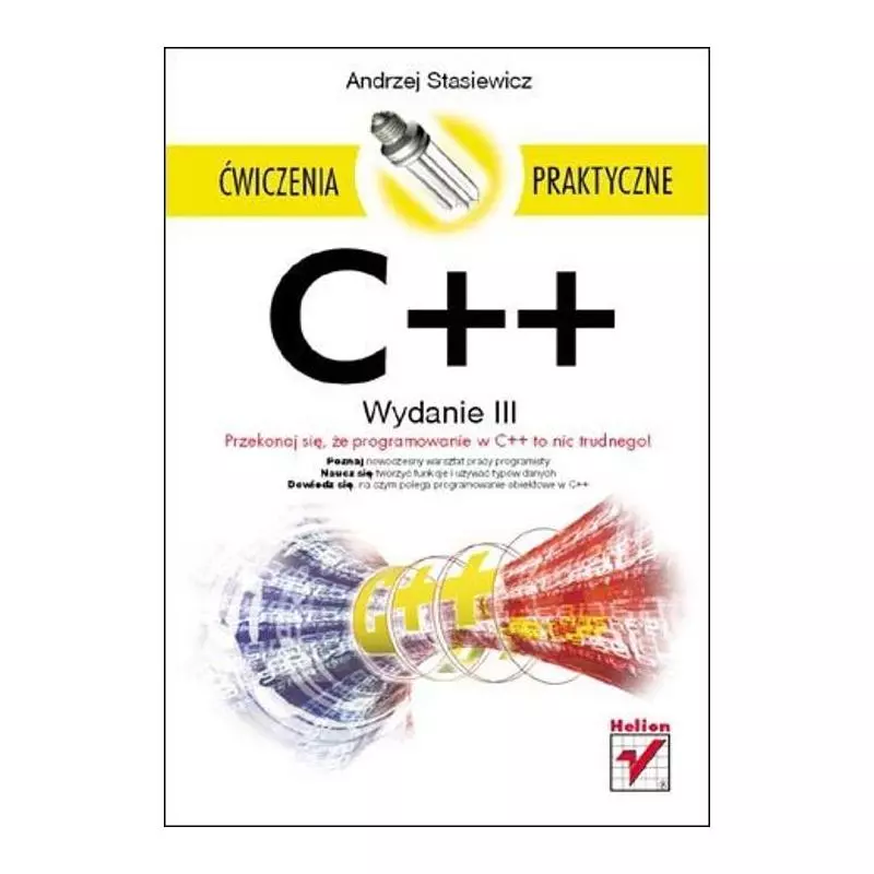 C++ ĆWICZENIA PRAKTYCZNE Andrzej Stasiewicz - Helion