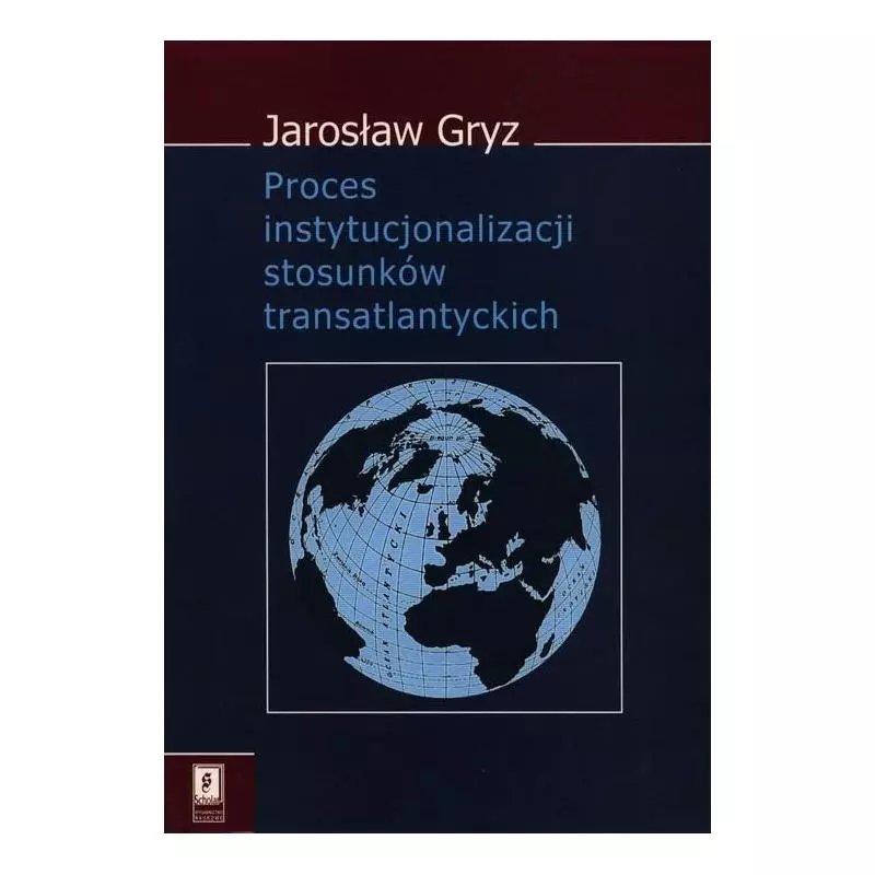 PROCES INSTYTUCJONALIZACJI STOSUNKÓW TRANSATLANTYCKICH Jarosław Gryz - Scholar
