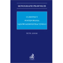 UCZESTNICY POSTEPOWANIA SĄDOWOADMINISTRACYJNEGO Piotr Janiak - C.H. Beck