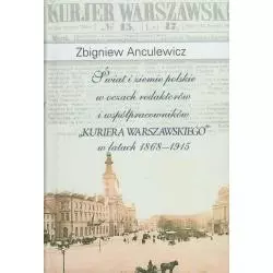 ŚWIAT I ZIEMIE POLSKIE W OCZACH REDAKTORÓW I WSPÓŁPRACOWNIKÓW KURIERA WARSZAWSKIEGO W LATACH 1868-1915 Zbigniew Anculewi...