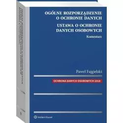 OGÓLNE ROZPORZĄDZENIE O OCHRONIE DANYCH. USTAWA O OCHRONIE DANYCH OSOBOWYCH KOMENTARZ Paweł Fajgielski - Wolters Kluwer