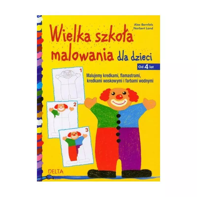 WIELKA SZKOŁA MALOWANIA DLA DZIECI OD 4 LAT MALUJEMY KREDKAMI FLAMASTRAMI KREDKAMI WOSKOWYMI I FARBAMI WODNYMI Alex Bernfels...