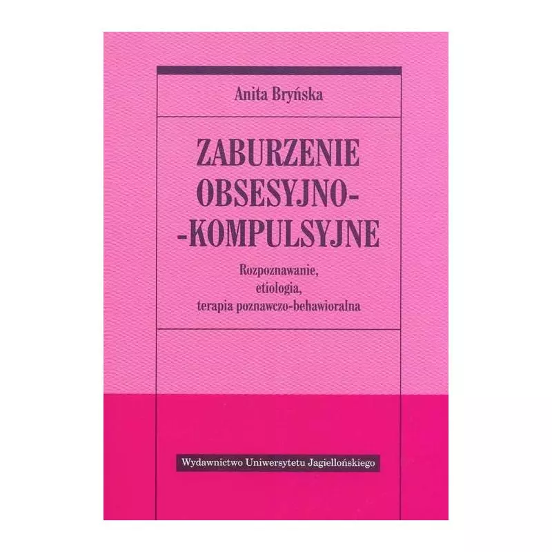 ZABURZENIE OBSESYJNO- KOMPULSYJNE ROZPOZNAWANIE ETIOLOGIA TERAPIA POZNAWCZO-BEHAWIORALNA Anita Bryńska - Wydawnictwo Uniwers... ZABURZENIE OBSESYJNO- KOMPULSYJNE ROZPOZNAWANIE ETIOLOGIA TERAPIA POZNAWCZO-BEHAWIORALNA Anita Bryńska - Wydawnictwo Uniwers...