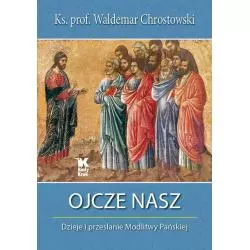 OJCZE NASZ DZIEJE I PRZESŁANIE MODLITWY PAŃSKIEJ Waldemar Chrostowski - Biały Kruk