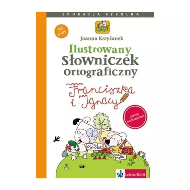 ILUSTROWANY SŁOWNICZEK ORTOGRAFICZNY FRANCISZKI I IGNACEGO Joanna Krzyżanek - LektorKlett