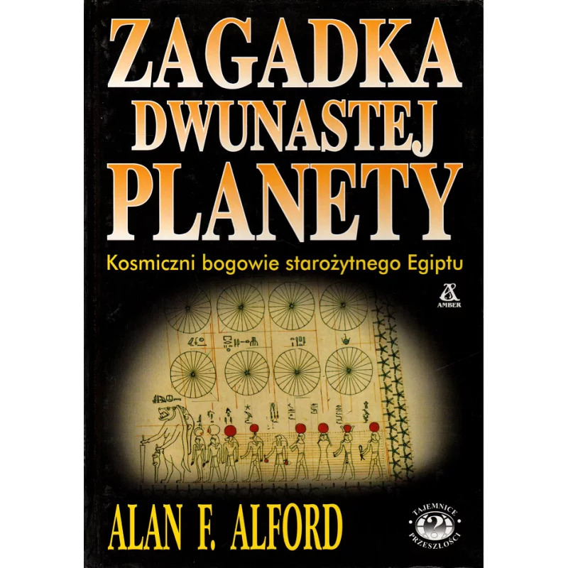 ZAGADKA DWUNASTEJ PLANETY KOSMICZNI BOGOWIE STAROŻYTNEGO EGIPTU Alan E. Alford - Amber ZAGADKA DWUNASTEJ PLANETY KOSMICZNI BOGOWIE STAROŻYTNEGO EGIPTU Alan E. Alford - Amber