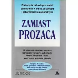 ZAMIAST PROZACA PODRĘCZNIK NATURALNYCH METOD POMOCNYCH W WALCE ZE STRESEM I ZABURZENIAMI EMOCJONALNYMI Judith Sachs - Amber