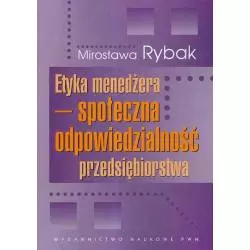 ETYKA MENEDŻERA SPOŁECZNA ODPOWIEDZIALNOŚĆ PRZEDSIĘBIORSTWA Mirosława Rybak - PWN