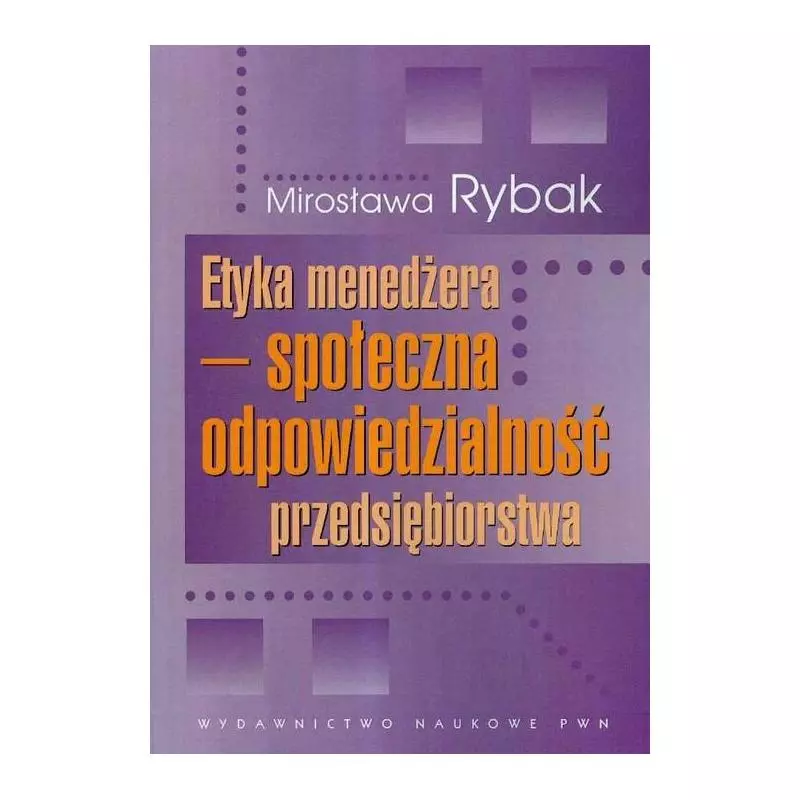 ETYKA MENEDŻERA SPOŁECZNA ODPOWIEDZIALNOŚĆ PRZEDSIĘBIORSTWA Mirosława Rybak - PWN