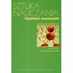 SZTUKA NAUCZANIA CZYNNOŚCI NAUCZYCIELA PODRĘCZNIK AKADEMICKI Krzysztof Kruszewski - PWN