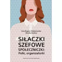 SIŁACZKI SZEFOWE SPOŁECZNICZKI POLKI ORGANIZATORKI POLKI ORGANIZATORKI Ewa Bogacz-Wojtanowska, Monika Kostera - Wydawnictwo...