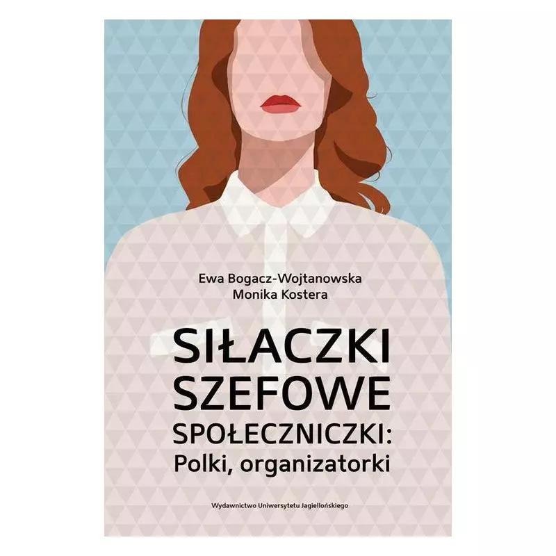 SIŁACZKI SZEFOWE SPOŁECZNICZKI POLKI ORGANIZATORKI POLKI ORGANIZATORKI Ewa Bogacz-Wojtanowska, Monika Kostera - Wydawnictwo...