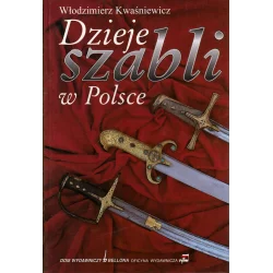 DZIEJE SZABLI W POLSCE Włodzimierz Kwaśniewicz - Bellona