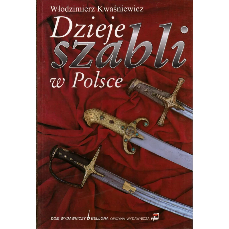 DZIEJE SZABLI W POLSCE Włodzimierz Kwaśniewicz - Bellona