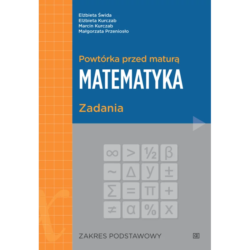 POWTÓRKA PRZED MATURĄ MATEMATYKA ZADANIA ZAKRES PODSTAWOWY Elżbieta Świda, Elżbieta Kurczab - Pazdro