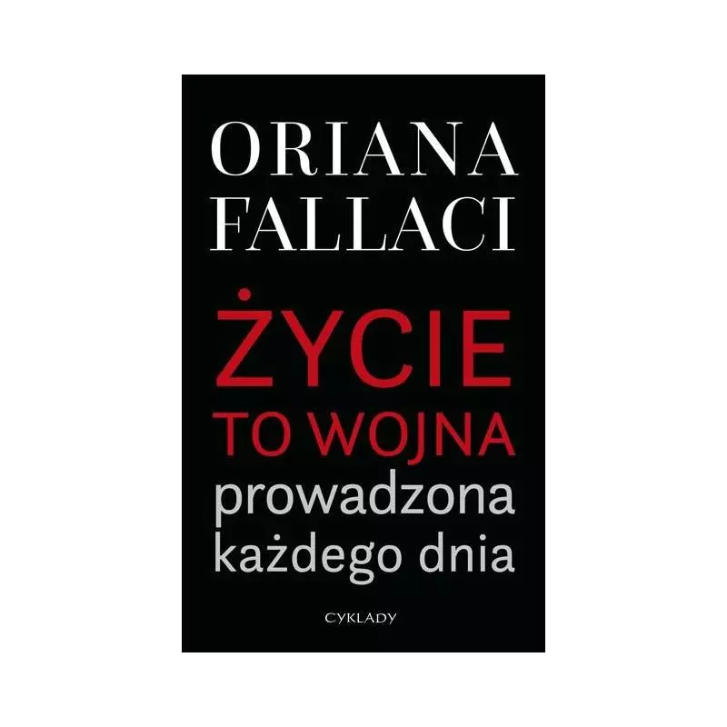 ŻYCIE TO WOJNA PROWADZONA KAŻDEGO DNIA Oriana Fallaci - Cyklady
