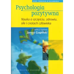 PSYCHOLOGIA POZYTYWNA. NAUKA O SZCZĘŚCIU, ZDROWIU, SILE I CNOTACH CZŁOWIEKA Janusz Czapiński - PWN