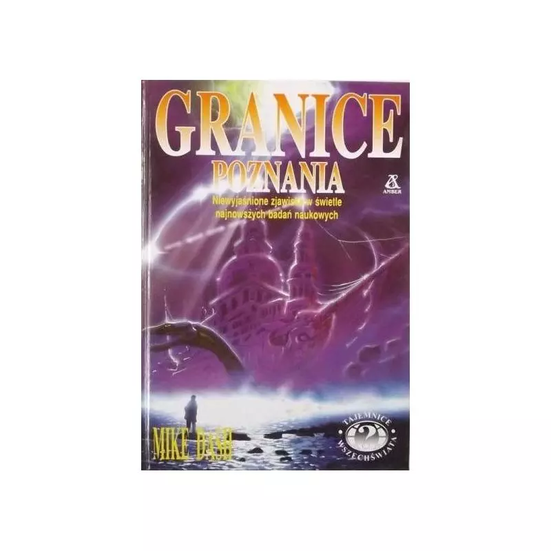 GRANICE POZNANIA NIEWYJAŚNIONE ZJAWISKA W ŚWIETLE NAJNOWSZYCH BADAŃ NAUKOWCYH Mike Dash - Amber GRANICE POZNANIA NIEWYJAŚNIONE ZJAWISKA W ŚWIETLE NAJNOWSZYCH BADAŃ NAUKOWCYH Mike Dash - Amber