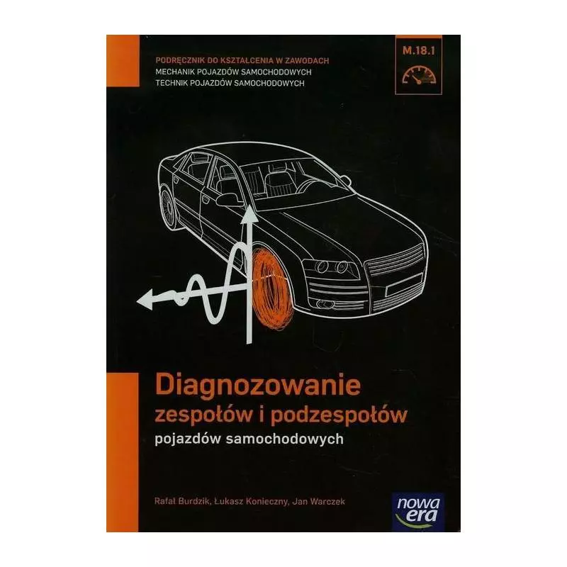MECHANIK SAMOCHODOWY PODRĘCZNIK DIAGNOZOWANIE ZESPOŁÓW I PODZESPOŁÓW POJAZDÓW SAMOCHODOWYCH Rafał Burdzik, Łukasz Ko...
