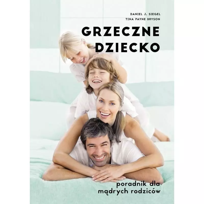 GRZECZNE DZIECKO PORADNIK DLA DOBRYCH RODZICÓW Daniel J. Siegel, Tina Payne Bryson - Muza GRZECZNE DZIECKO PORADNIK DLA DOBRYCH RODZICÓW Daniel J. Siegel, Tina Payne Bryson - Muza