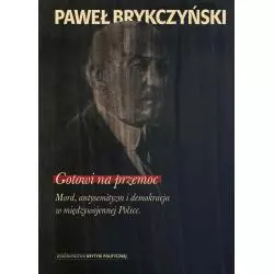 GOTOWI NA PRZEMOC MORD ANTYSEMITYZM I DEMOKRACJA W MIĘDZYWOJENNEJ POLSCE Paweł Brykczyński - Wydawnictwo Krytyki Politycznej