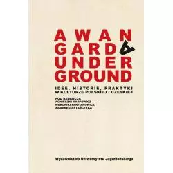 AWANGARDA UNDERGROUND IDEE, HISTORIE, PRAKTYKI W KULTURZE POLSKIEJ I CZESKIEJ - Wydawnictwo Uniwersytetu Jagiellońskiego