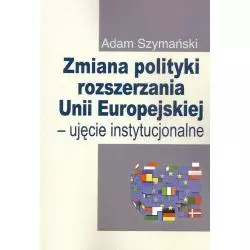 ZMIANA POLITYKI ROZSZERZANIA UNII EUROPEJSKIEJ UJĘCIE INSTYTUCJONALNE Adam Szymański - Aspra