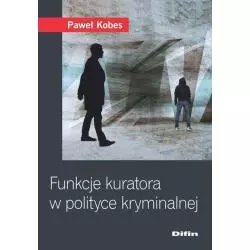 FUNKCJE KURATORA W POLITYCE KRYMINALNEJ Paweł Kobes - Difin